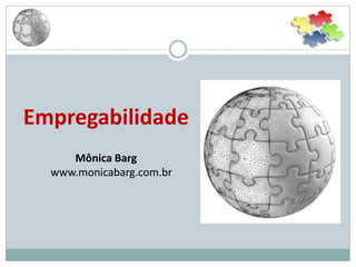 Empregabilidade
Mônica Barg
www.monicabarg.com.br
 