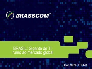 BRASIL: Gigante de TI  rumo ao mercado global Out 2009 - FEISMA 