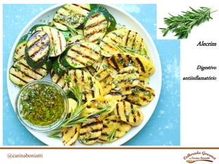 @carinaboniatti
Alecrim
Digestivo
antiinflamatório
 