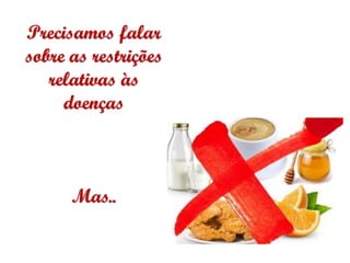 Precisamos falar
sobre as restrições
relativas às
doenças
Mas..
 
