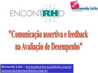 Bernardo Leite – bernardo@bernardoleite.com.br
assessoria@bernardoleite.com.br
 