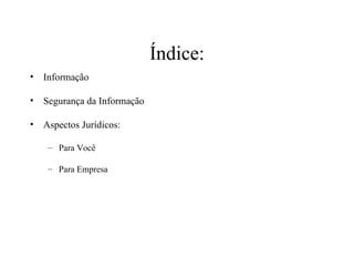 Índice: Informação Segurança da Informação Aspectos Jurídicos: Para Você Para Empresa 