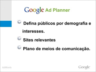 Defina públicos por demografia e interesses.  Sites relevantes  Plano de meios de comunicação.  