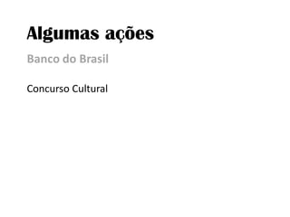 Algumas açõesBanco do BrasilConcurso Cultural