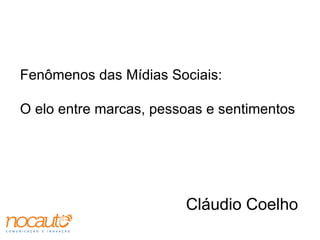 Fenômenos das Mídias Sociais:  O elo entre marcas, pessoas e sentimentos Cláudio Coelho 