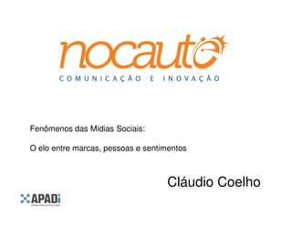 Fenômenos das Mídias Sociais:

O elo entre marcas, pessoas e sentimentos



                                   Cláudio Coelho
 