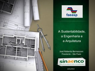 A Sustentabilidade,
  a Engenharia e
   a Arquitetura


José Roberto Bernasconi
  Presidente – São Paulo




        Julho/2012
 