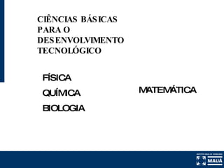 CIÊNCIAS BÁSICAS PARA O DESENVOLVIMENTO TECNOLÓGICO FÍSICA QUÍMICA BIOLOGIA MATEMÁTICA 
