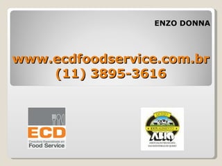 www.ecdfoodservice.com.br (11) 3895-3616 ENZO DONNA 