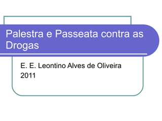 Palestra e Passeata contra as Drogas  E. E. Leontino Alves de Oliveira 2011 