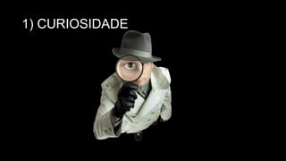 1) CURIOSIDADE
 