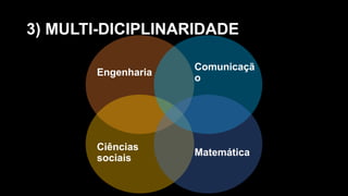 3) MULTI-DICIPLINARIDADE
Ciências
sociais
Matemática
Comunicaçã
o
Engenharia
 