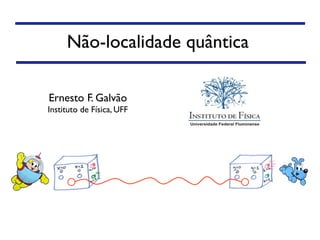 Não-localidade quântica
Ernesto F. Galvão
Instituto de Física, UFF
 