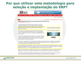 Chancelar o projeto! Compartilhar o risco! Quando feito com idoneidade, imparcialidade, ética e utilizando uma metodologia adequada OK.Porqueutilizarumametodologiaparaseleção e implantação do ERP?“Se você conhece o inimigo e conhece a si mesmo, não precisa temer o resultado de cem batalhas. 100%Se você se conhece mas não conhece o inimigo, para cada vitória ganha sofrerá também uma derrota.  50%Se você não conhece nem o inimigo nem a si mesmo, perderá todas as batalhas...” 0%Sun Tzu