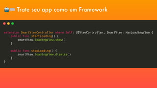 🤖⌨ Trate seu app como um Framework
Protocol Oriented Programming (POP)
 