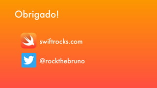 Obrigado!
!
swiftrocks.com
@rockthebruno
 