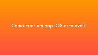 Como criar um app iOS escalável?
 