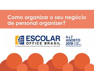 wwww.kalinkacarvalho.com.br
Como organizar o seu negócio
de personal organizer?
 
