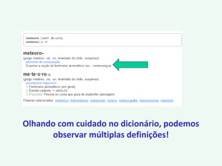 Olhando com cuidado no dicionário, podemos
observar múltiplas definições!
 