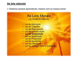 As leis naturais
➢ Estamos sempre aprendendo, mesmo com os nossos erros!
 