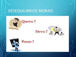 DESEQUILIBRIOS MORAIS
 