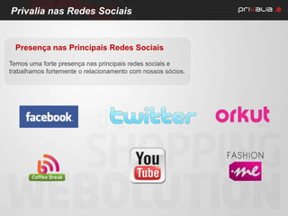 Privalia nas Redes Sociais


  Presença nas Principais Redes Sociais
Temos uma forte presença nas principais redes sociais e
trabalhamos fortemente o relacionamento com nossos sócios.
 