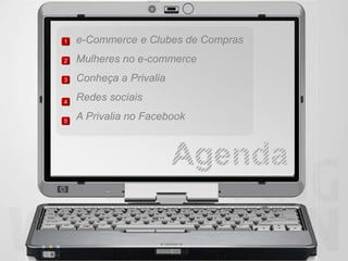 1   e-Commerce e Clubes de Compras
2   Mulheres no e-commerce
3   Conheça a Privalia

4
    Redes sociais

5
    A Privalia no Facebook
 