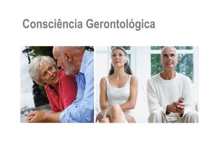 Consciência GerontológicaConsciência Gerontológica
 