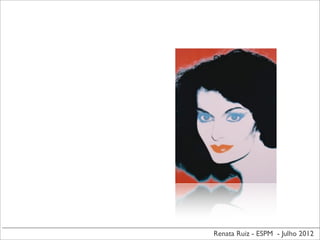 Renata Ruiz - ESPM - Julho 2012
 