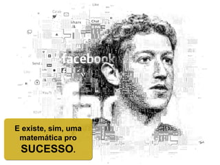 E existe, sim, uma
matemática pro
SUCESSO.