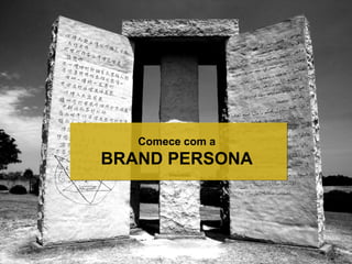 Comece com a
BRAND PERSONA