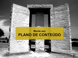 Monte seu
PLANO DE CONTEÚDO