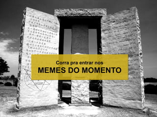 Corra pra entrar nos
MEMES DO MOMENTO