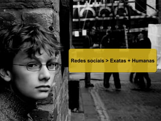 Redes sociais > Exatas + Humanas