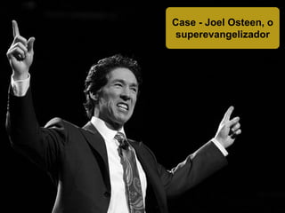 Case - Joel Osteen, o
superevangelizador