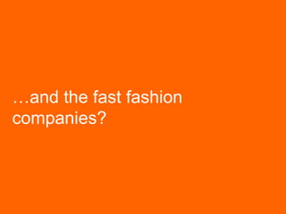 …and the fast fashion
companies?
 