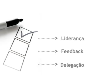 Liderança

Feedback

Delegação
 