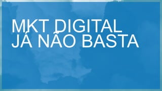 Copyright © 2015 YDreams Brasil..
MKT DIGITAL
JÁ NÃO BASTA
 