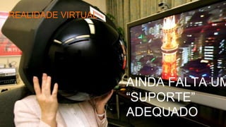 Copyright © 2015 YDreams Brasil..
REALIDADE VIRTUAL
AINDA FALTA UM
“SUPORTE”
ADEQUADO
 