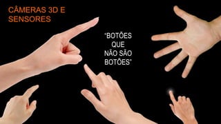 Copyright © 2015 YDreams Brasil..
CÂMERAS 3D E
SENSORES
“BOTÕES
QUE
NÃO SÃO
BOTÕES”
 