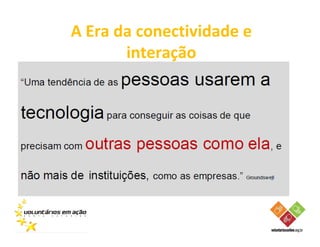 A Era da conectividade e
       interação
 