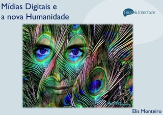 Mídias Digitais e
a nova Humanidade
Elis Monteiro
 