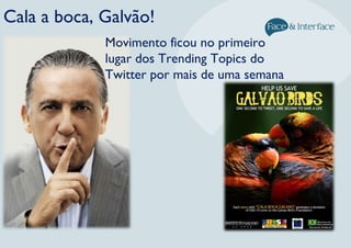 Cala a boca, Galvão!
Movimento ficou no primeiro
lugar dos Trending Topics do
Twitter por mais de uma semana
 