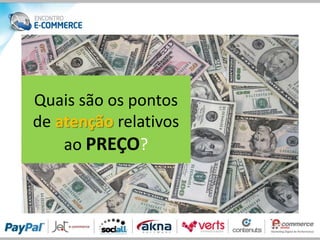 Quais são os pontos
de atenção relativos
    ao PREÇO?
 