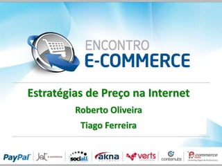 Estratégias de Preço na Internet
         Roberto Oliveira
          Tiago Ferreira
 