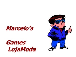 Marcelo’s
Games
LojaModa
 