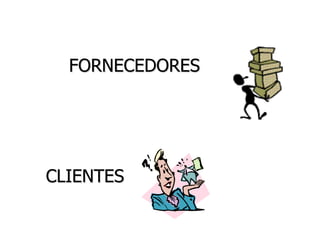 FORNECEDORES
CLIENTES
 