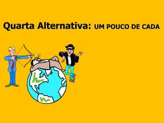 Quarta Alternativa: UM POUCO DE CADA
 