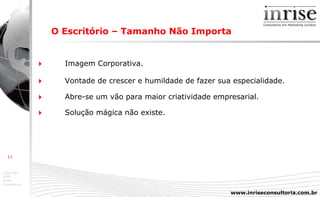 O Escritório – Tamanho Não Importa      Imagem Corporativa.    Vontade de crescer e humildade de fazer sua especialidade.    Abre-se um vão para maior criatividade empresarial.    Solução mágica não existe. 