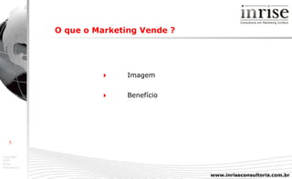 O que o Marketing Vende ?    Imagem    Benefício 